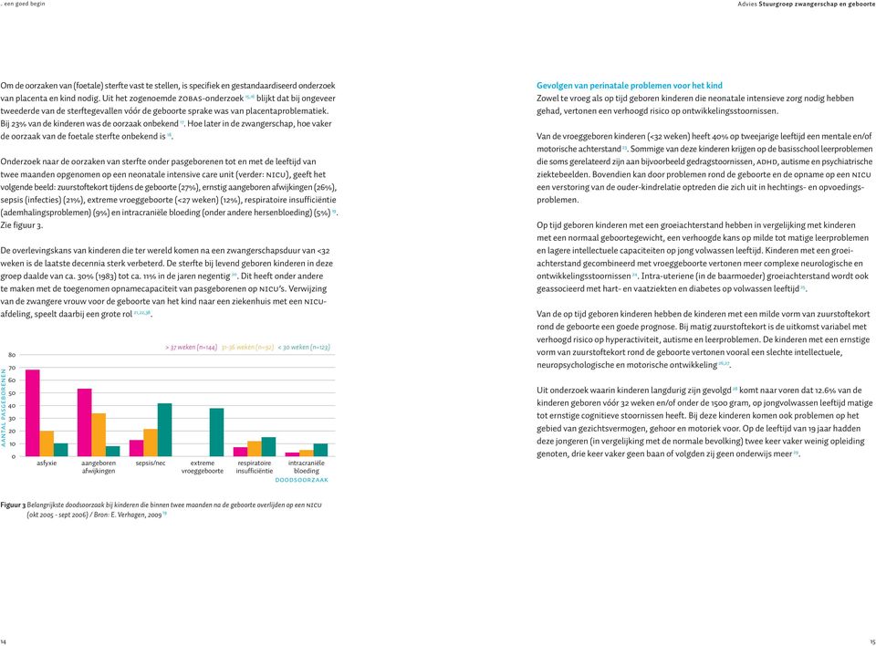 Bij 23% van de kinderen was de oorzaak onbekend 17. Hoe later in de zwangerschap, hoe vaker de oorzaak van de foetale sterfte onbekend is 18.