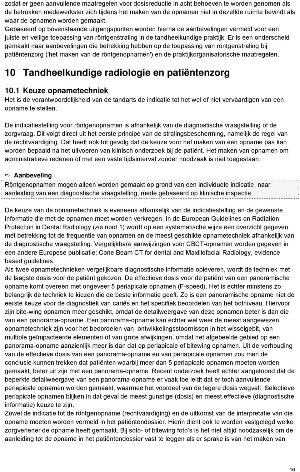 Gebaseerd op bovenstaande uitgangspunten worden hierna de aanbevelingen vermeld voor een juiste en veilige toepassing van röntgenstraling in de tandheelkundige praktijk.