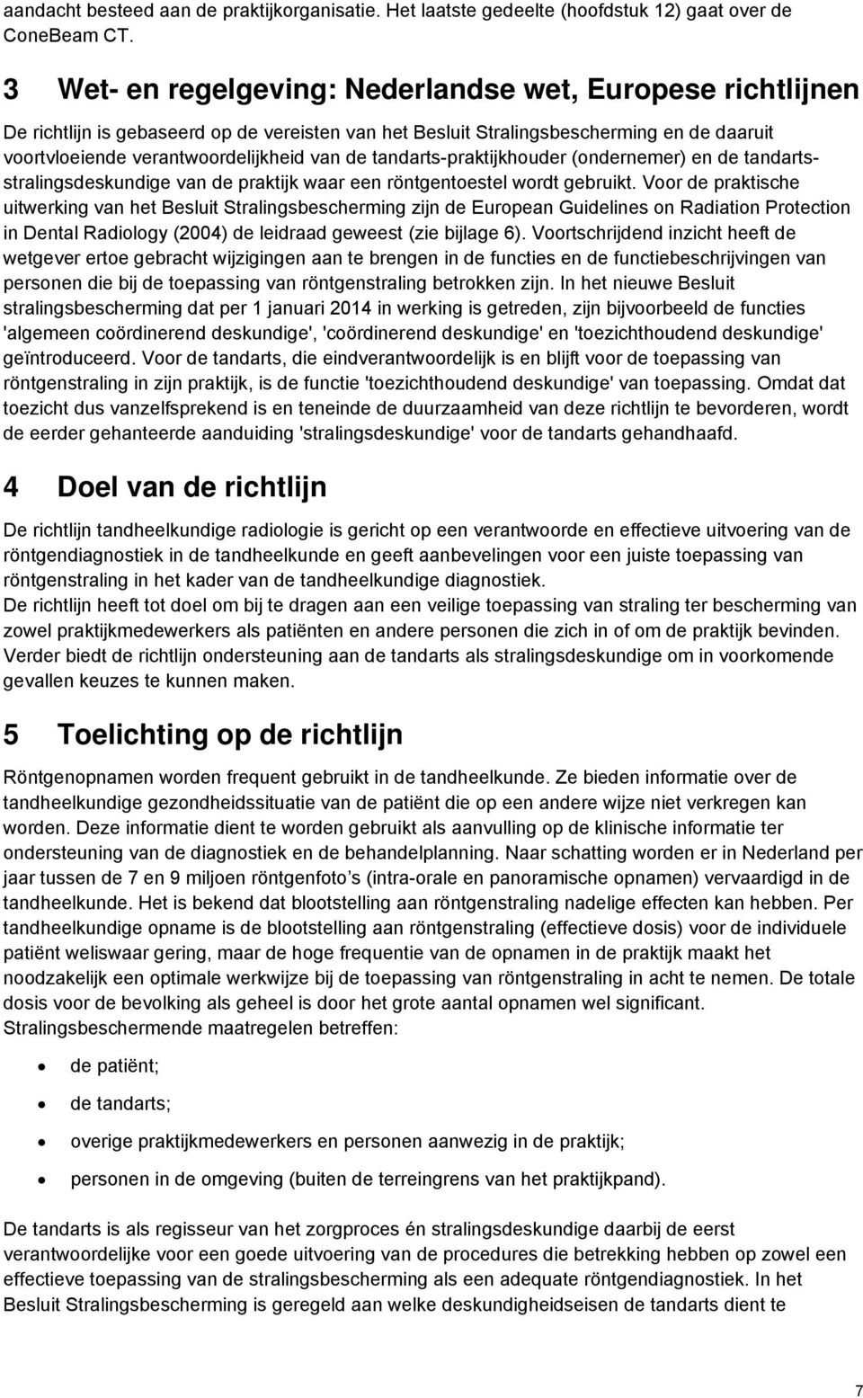 tandarts-praktijkhouder (ondernemer) en de tandartsstralingsdeskundige van de praktijk waar een röntgentoestel wordt gebruikt.