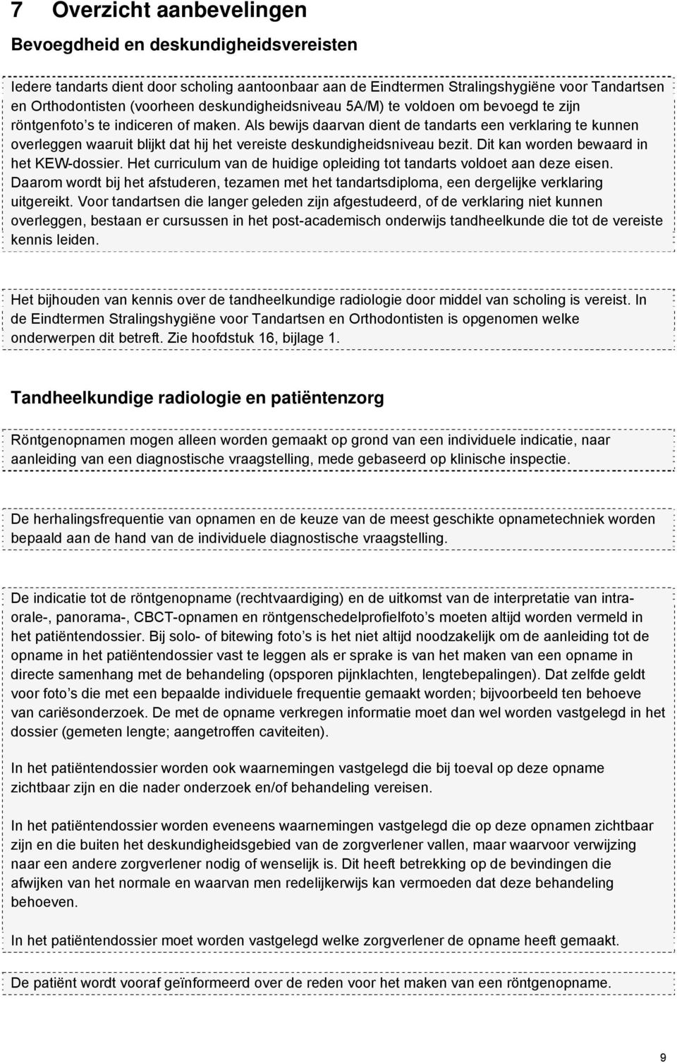 Als bewijs daarvan dient de tandarts een verklaring te kunnen overleggen waaruit blijkt dat hij het vereiste deskundigheidsniveau bezit. Dit kan worden bewaard in het KEW-dossier.