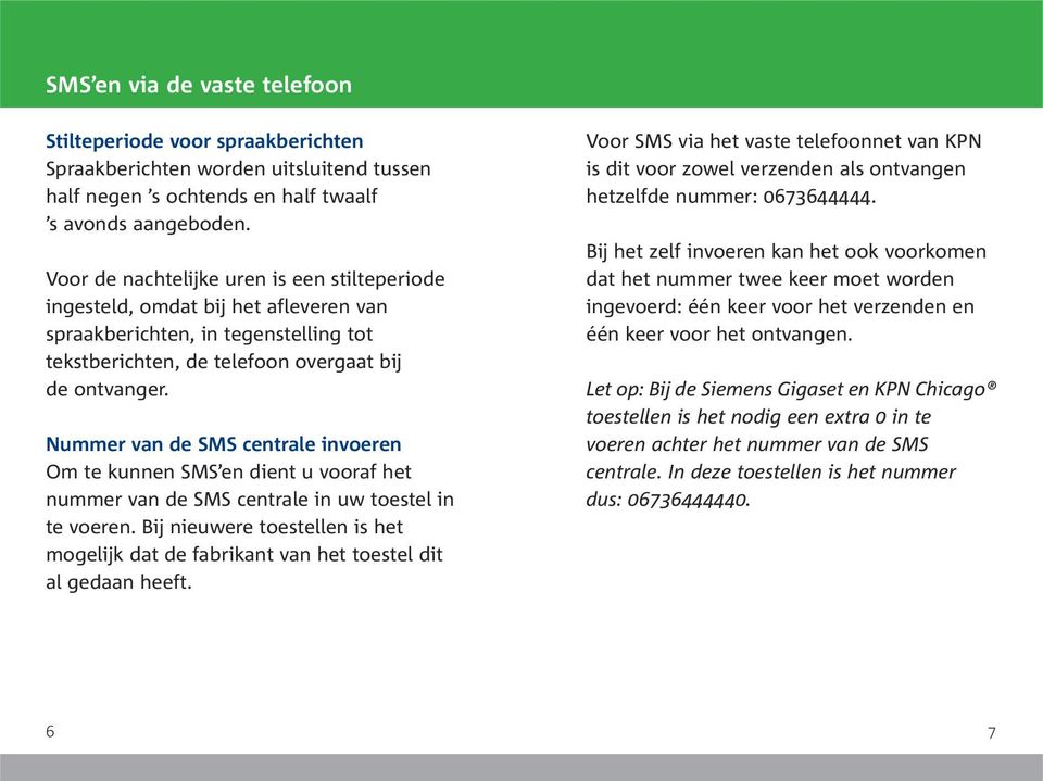 Nummer van de SMS centrale invoeren Om te kunnen SMS en dient u vooraf het nummer van de SMS centrale in uw toestel in te voeren.