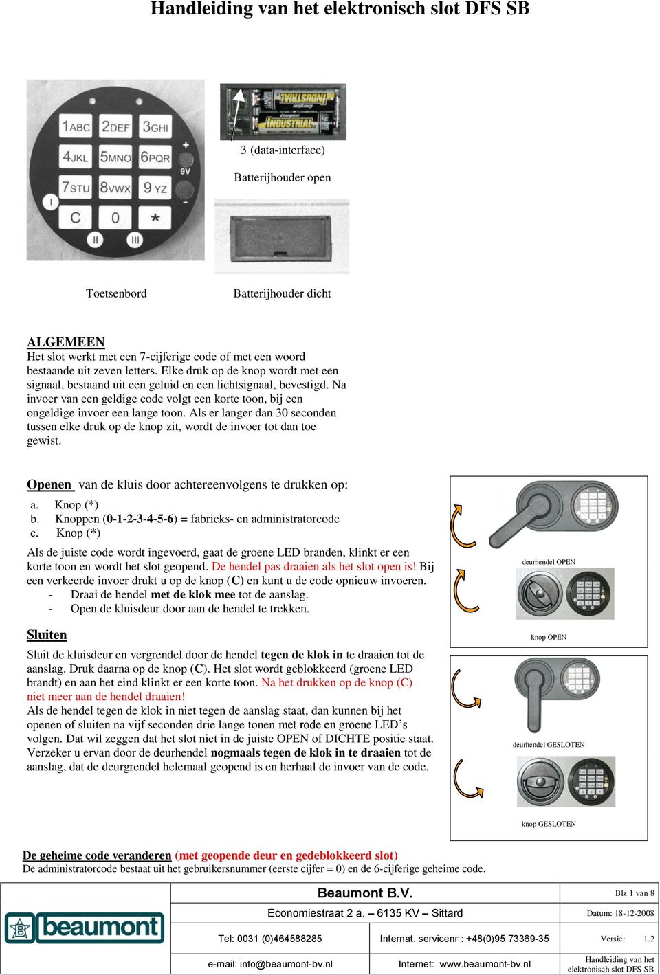 Als er langer dan 30 seconden tussen elke druk op de knop zit, wordt de invoer tot dan toe gewist. Openen van de kluis door achtereenvolgens te drukken op: a. Knop (*) b.