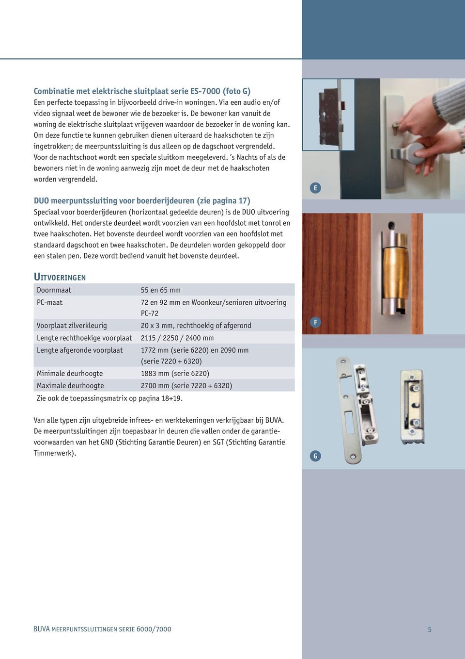 Om deze functie te kunnen gebruiken dienen uiteraard de haakschoten te zijn ingetrokken; de meerpuntssluiting is dus alleen op de dagschoot vergrendeld.