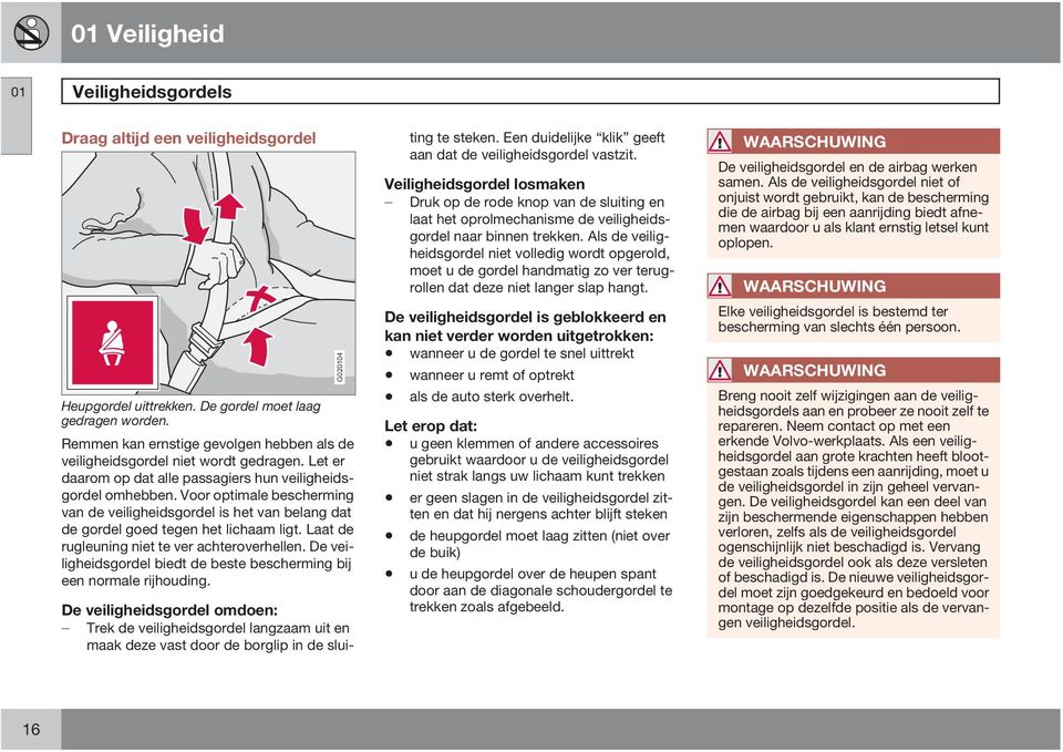 Voor optimale bescherming van de veiligheidsgordel is het van belang dat de gordel goed tegen het lichaam ligt. Laat de rugleuning niet te ver achteroverhellen.