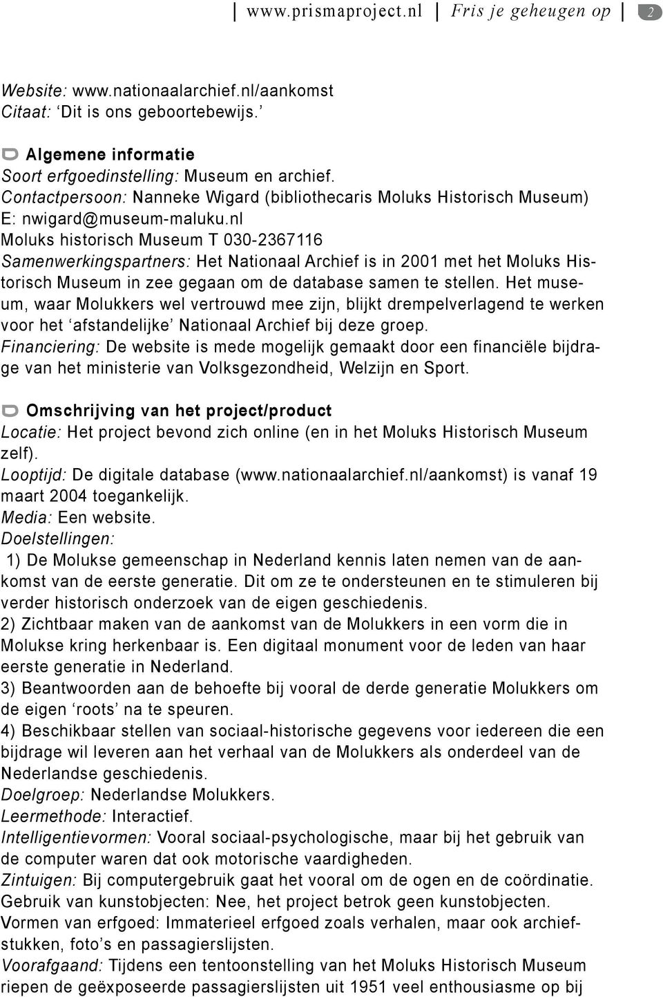 nl Moluks historisch Museum T 030-2367116 Samenwerkingspartners: Het Nationaal Archief is in 2001 met het Moluks Historisch Museum in zee gegaan om de database samen te stellen.