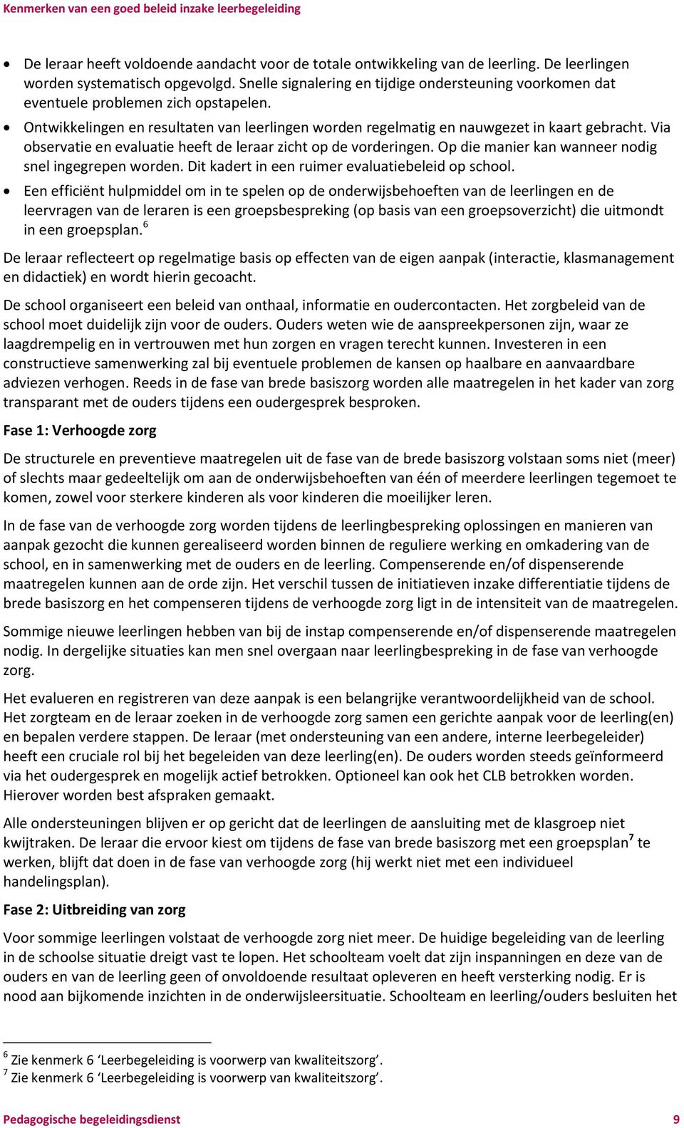 Via observatie en evaluatie heeft de leraar zicht op de vorderingen. Op die manier kan wanneer nodig snel ingegrepen worden. Dit kadert in een ruimer evaluatiebeleid op school.