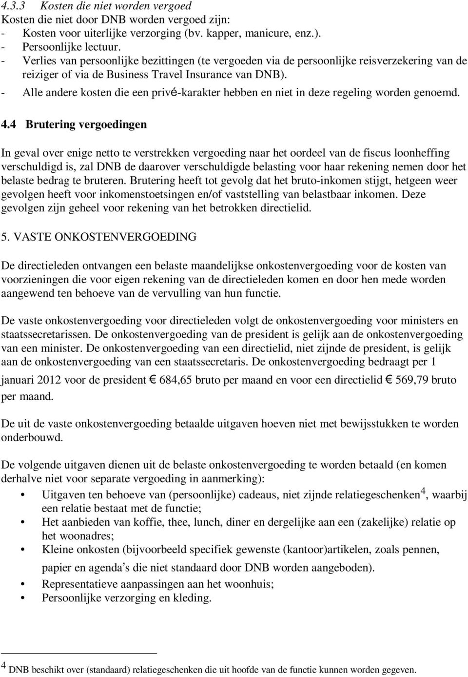 - Alle andere kosten die een privé-karakter hebben en niet in deze regeling worden genoemd. 4.