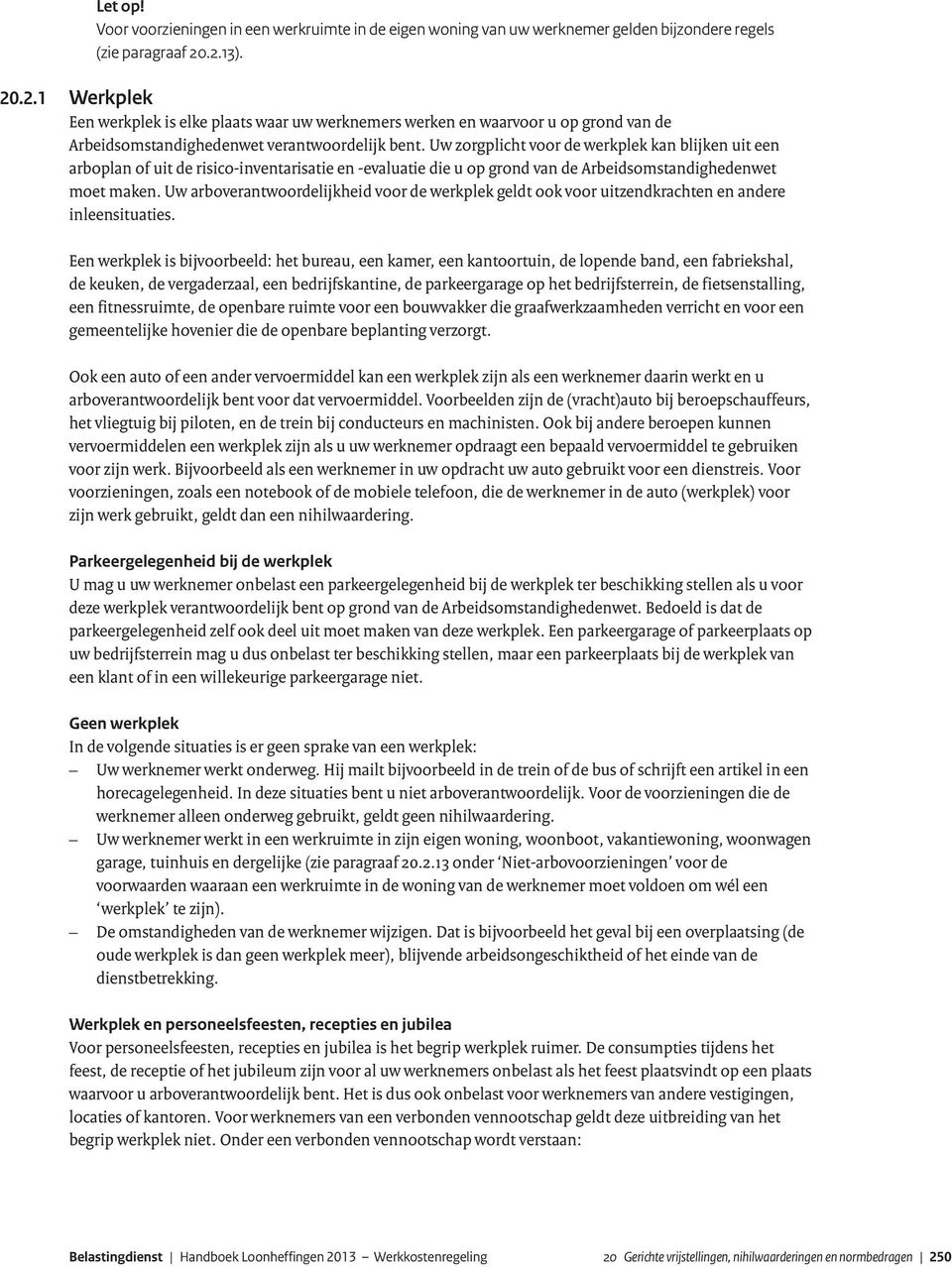 Uw zorgplicht voor de werkplek kan blijken uit een arboplan of uit de risico-inventarisatie en -evaluatie die u op grond van de Arbeidsomstandighedenwet moet maken.