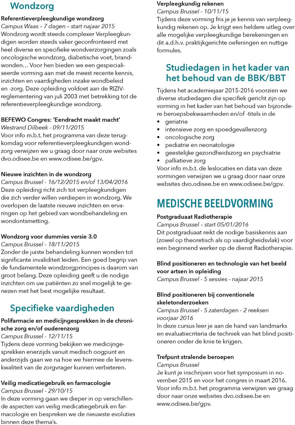 wondbeleid en -zorg. Deze opleiding voldoet aan de RIZIVreglementering van juli 2003 met betrekking tot de referentieverpleegkundige wondzorg.