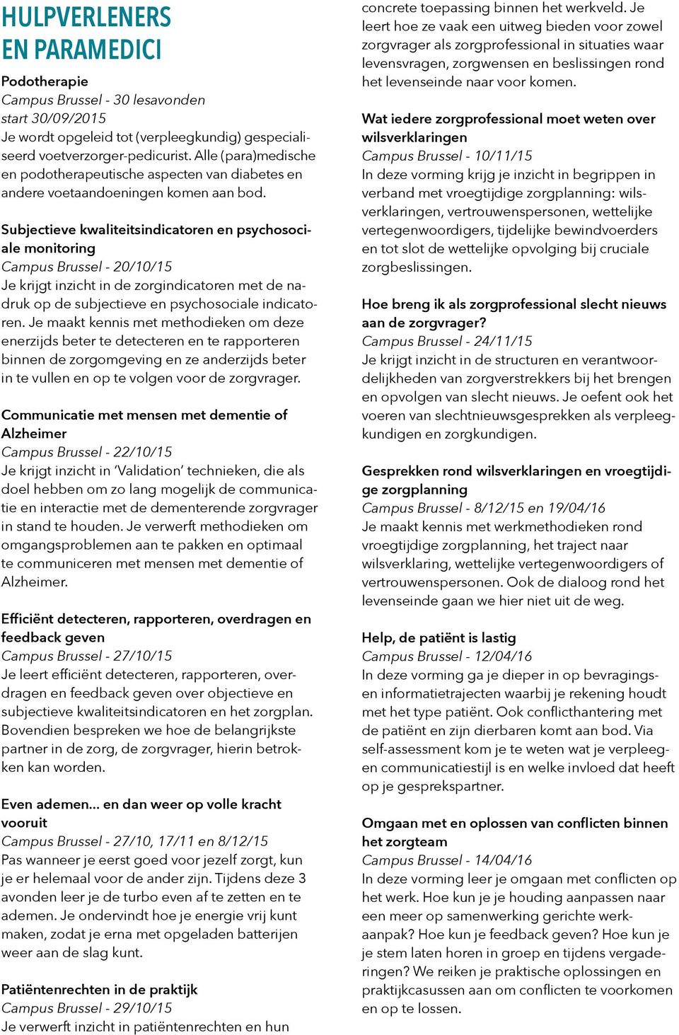 Subjectieve kwaliteitsindicatoren en psychosociale monitoring Campus Brussel - 20/10/15 Je krijgt inzicht in de zorgindicatoren met de nadruk op de subjectieve en psychosociale indicatoren.