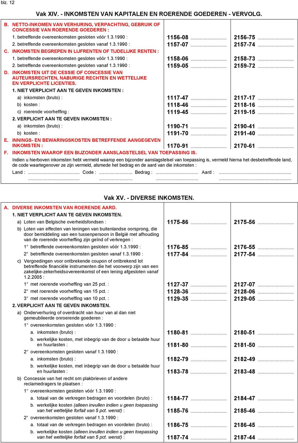 INKOMSTEN BEGREPEN IN LIJFRENTEN OF TIJDELIJKE RENTEN : 1. betreffende overeenkomsten gesloten vóór 1.3.1990 : 1158-06... 2158-73... 2. betreffende overeenkomsten gesloten vanaf 1.3.1990 : 1159-05.