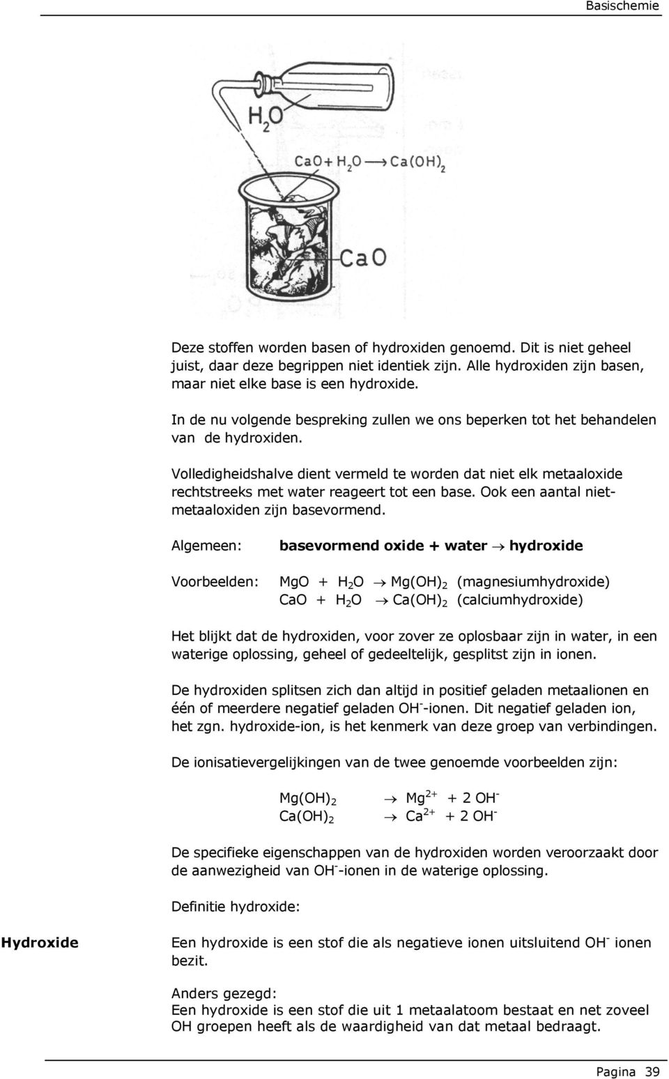 Volledigheidshalve dient vermeld te worden dat niet elk metaaloxide rechtstreeks met water reageert tot een base. Ook een aantal nietmetaaloxiden zijn basevormend.