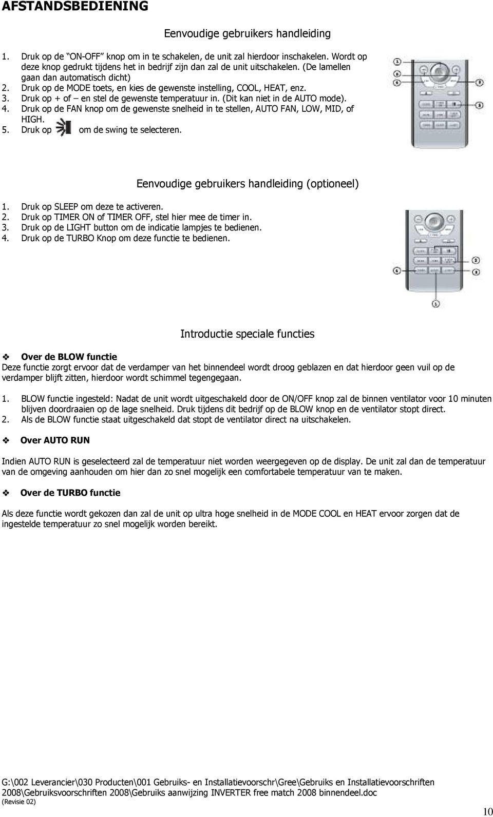 3. Druk op + of en stel de gewenste temperatuur in. (Dit kan niet in de AUTO mode). 4. Druk op de FAN knop om de gewenste snelheid in te stellen, AUTO FAN, LOW, MID, of HIGH. 5.