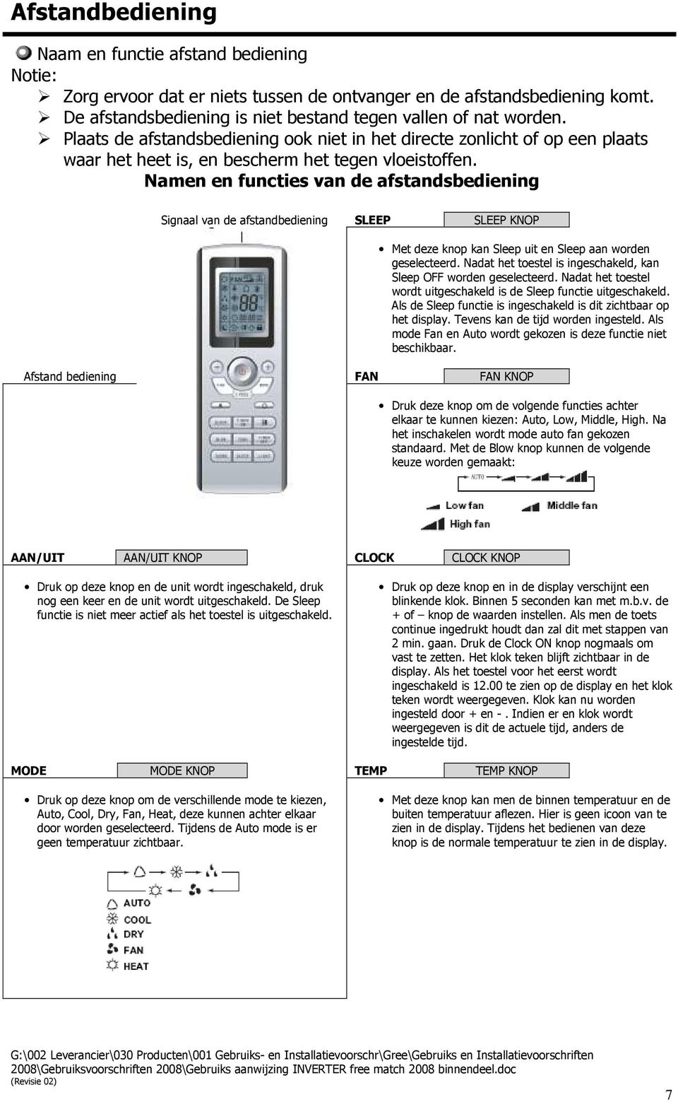 Namen en functies van de afstandsbediening Signaal van de afstandbediening SLEEP SLEEP KNOP Met deze knop kan Sleep uit en Sleep aan worden geselecteerd.