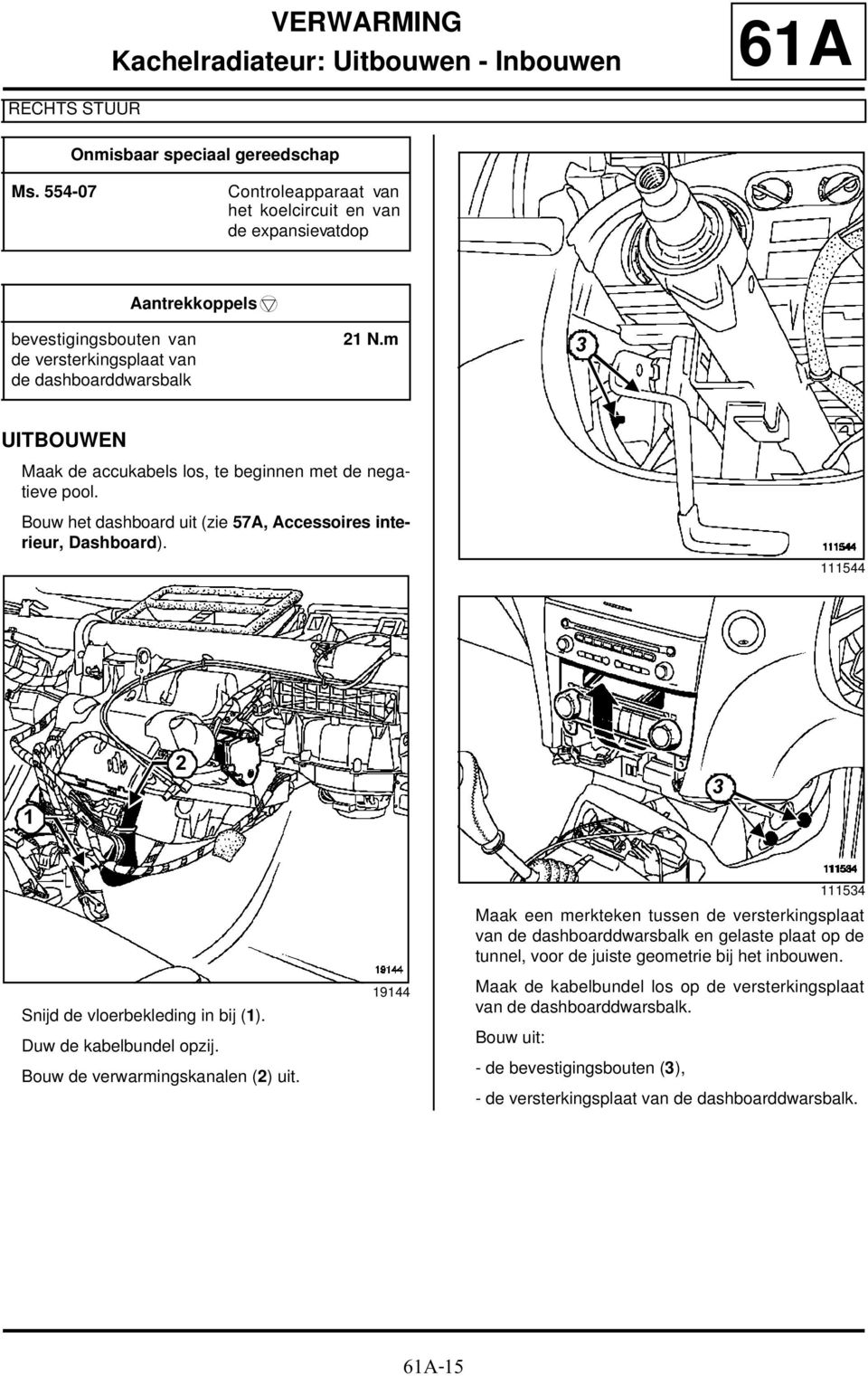 m 3 Maak de accukabels los, te beginnen met de negatieve pool. Bouw het dashboard uit (zie 57A, Accessoires interieur, Dashboard).