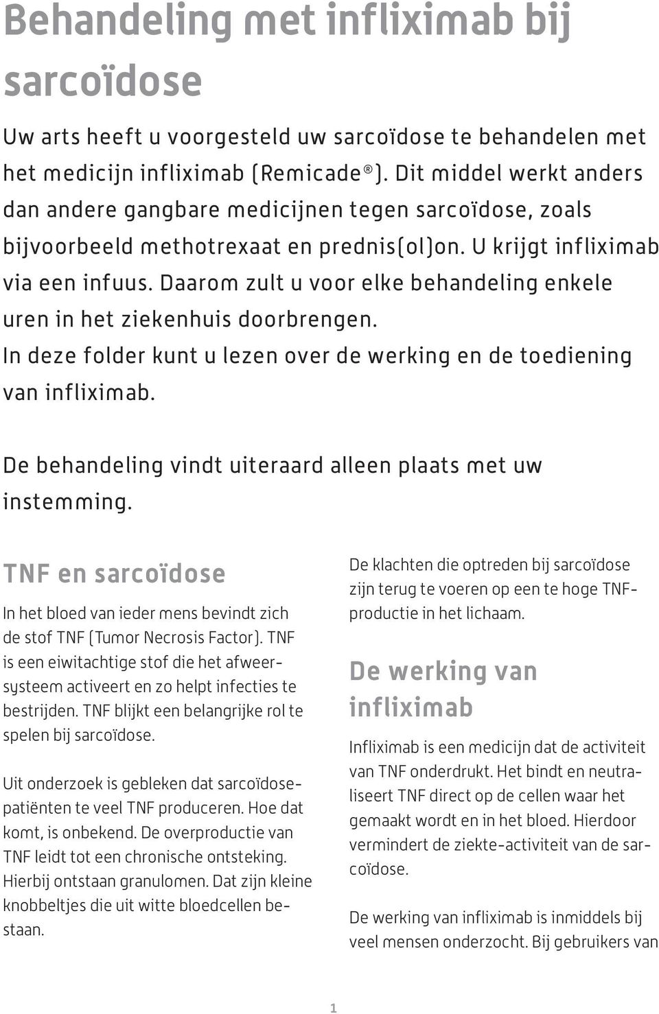 Daarom zult u voor elke behandeling enkele uren in het ziekenhuis doorbrengen. In deze folder kunt u lezen over de werking en de toediening van infliximab.