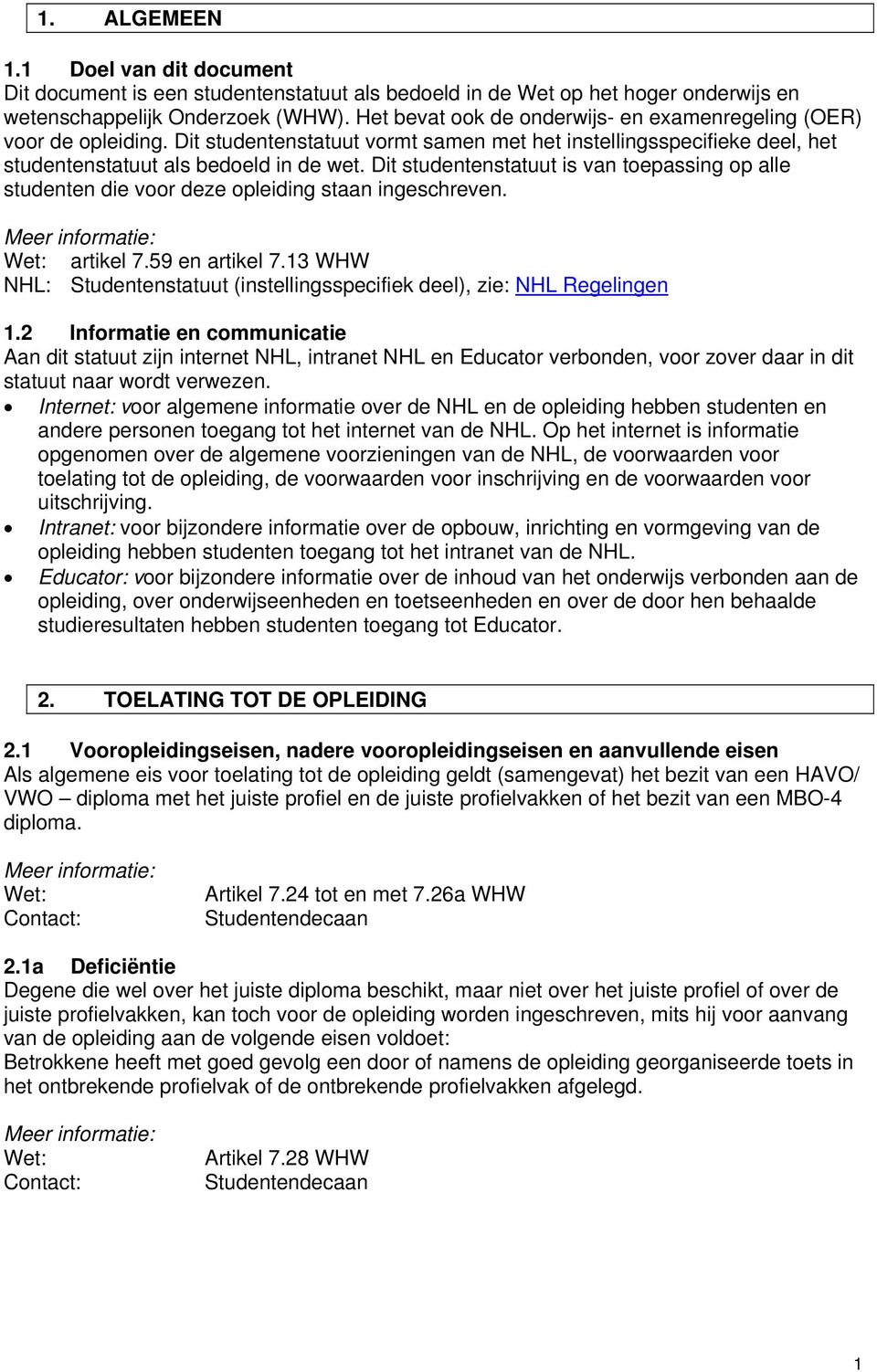 Dit studentenstatuut is van toepassing op alle studenten die voor deze opleiding staan ingeschreven. Meer informatie: Wet: artikel 7.59 en artikel 7.