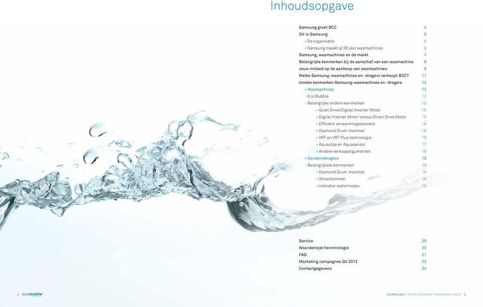 11 Unieke kenmerken Samsung-wasmachines en -drogers 12 Wasmachines 12 - Eco Bubble 12 - Belangrijke andere kenmerken 15 Quiet Drive/Digital Inverter Moter 15 Digital Inverter Motor versus Direct