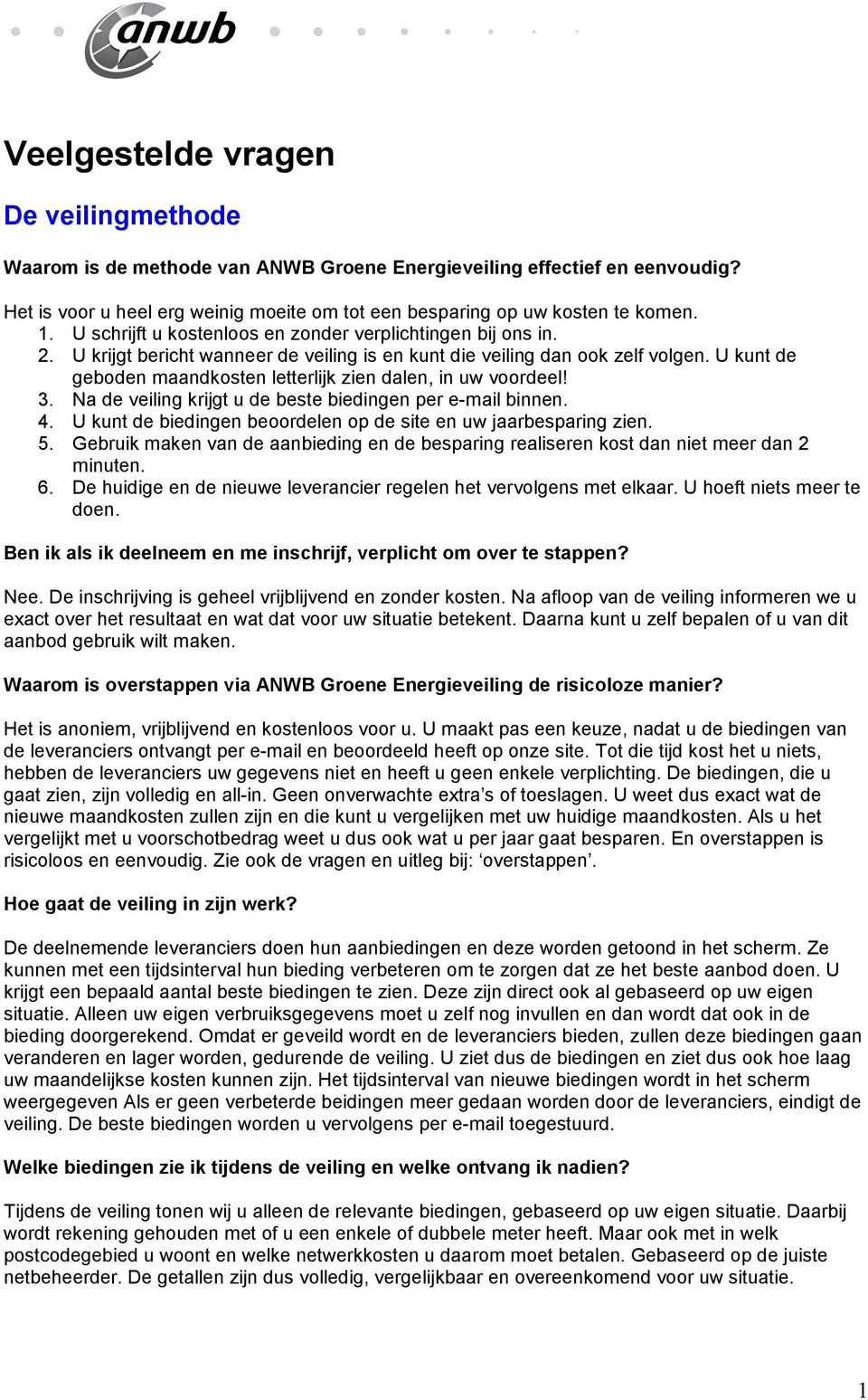 U kunt de geboden maandkosten letterlijk zien dalen, in uw voordeel! 3. Na de veiling krijgt u de beste biedingen per e-mail binnen. 4.