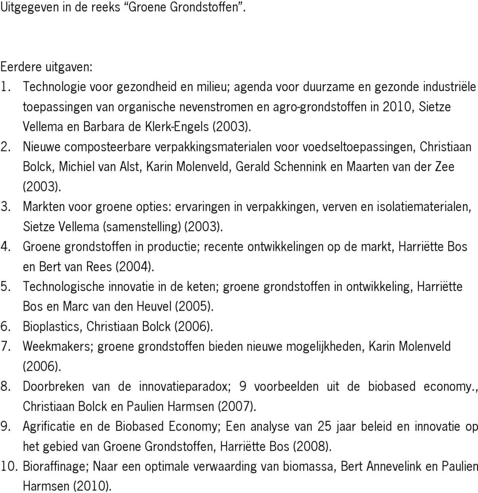 (2003). 2. Nieuwe composteerbare verpakkingsmaterialen voor voedseltoepassingen, Christiaan Bolck, Michiel van Alst, Karin Molenveld, Gerald Schennink en Maarten van der Zee (2003). 3.