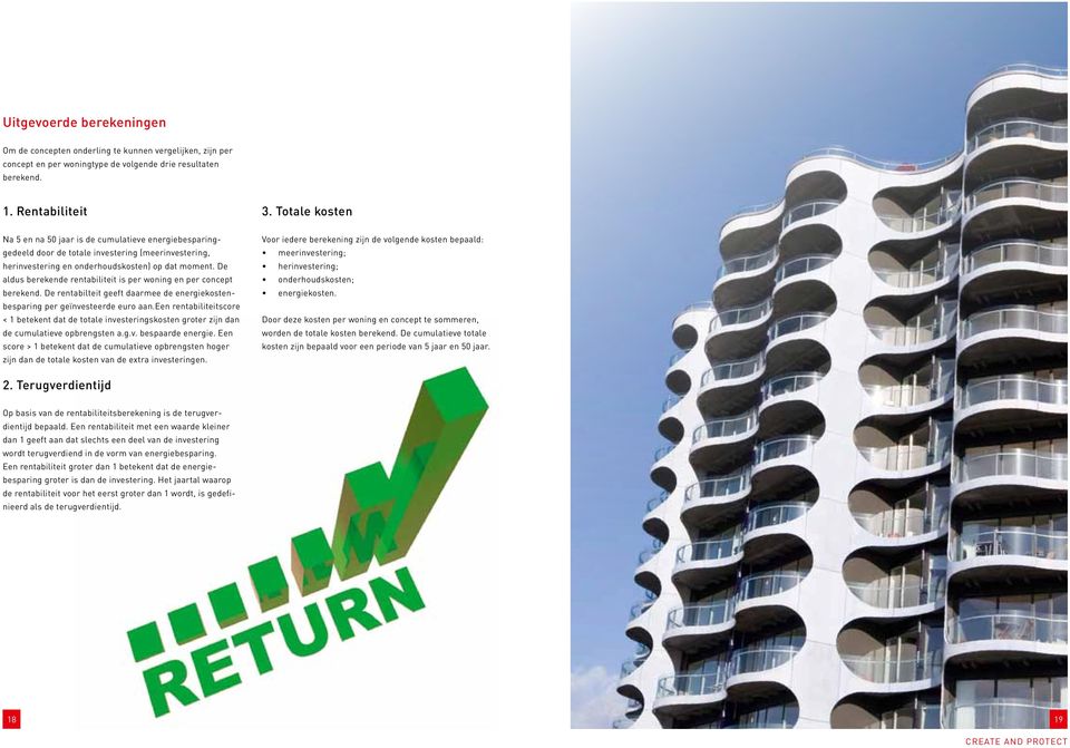 De aldus berekende rentabiliteit is per woning en per concept berekend. De rentabilteit geeft daarmee de energiekostenbesparing per geïnvesteerde euro aan.