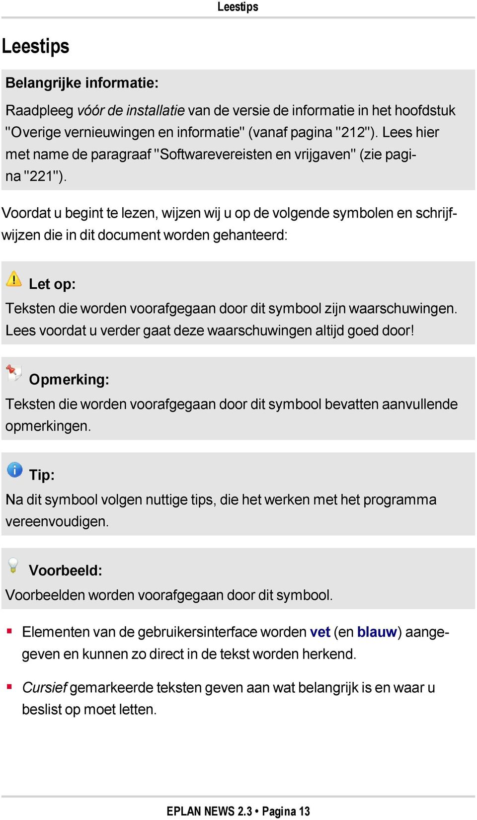 Voordat u begint te lezen, wijzen wij u op de volgende symbolen en schrijfwijzen die in dit document worden gehanteerd: Let op: Teksten die worden voorafgegaan door dit symbool zijn waarschuwingen.