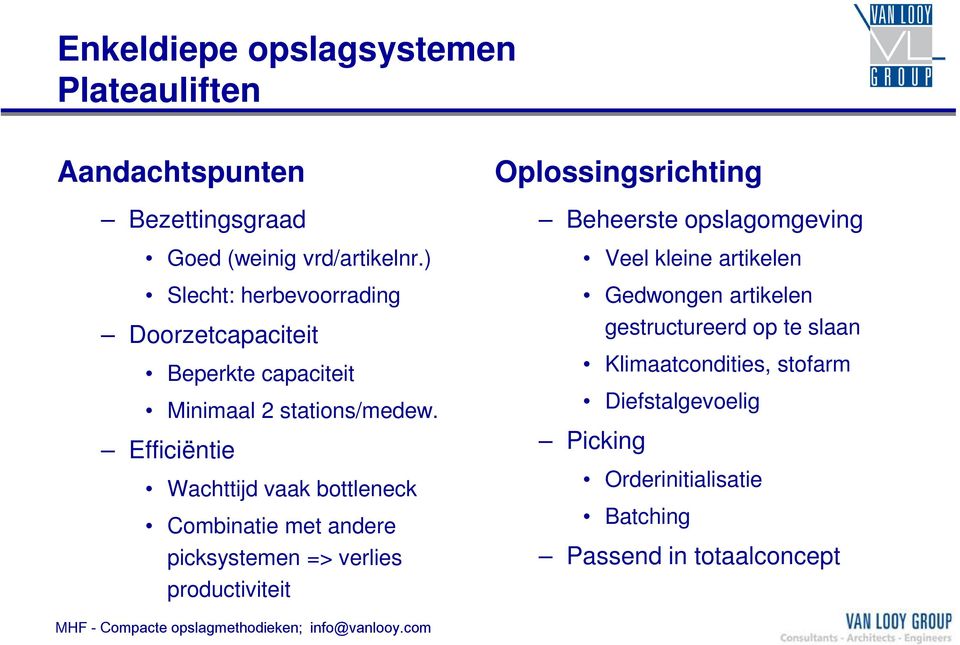 Efficiëntie Wachttijd vaak bottleneck Combinatie met andere picksystemen => verlies productiviteit Oplossingsrichting