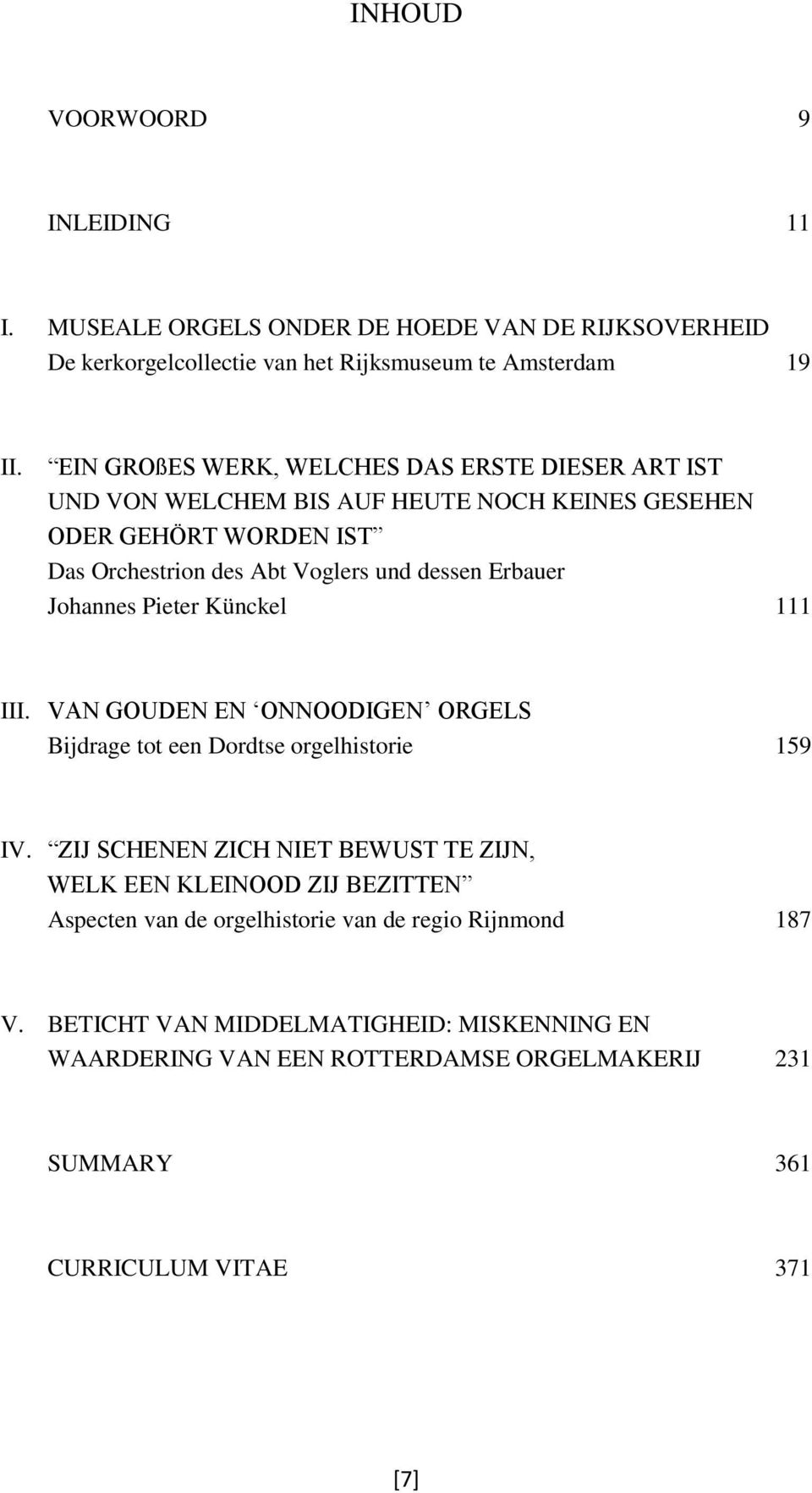 Erbauer Johannes Pieter Künckel 111 III. VAN GOUDEN EN ONNOODIGEN ORGELS Bijdrage tot een Dordtse orgelhistorie 159 IV.