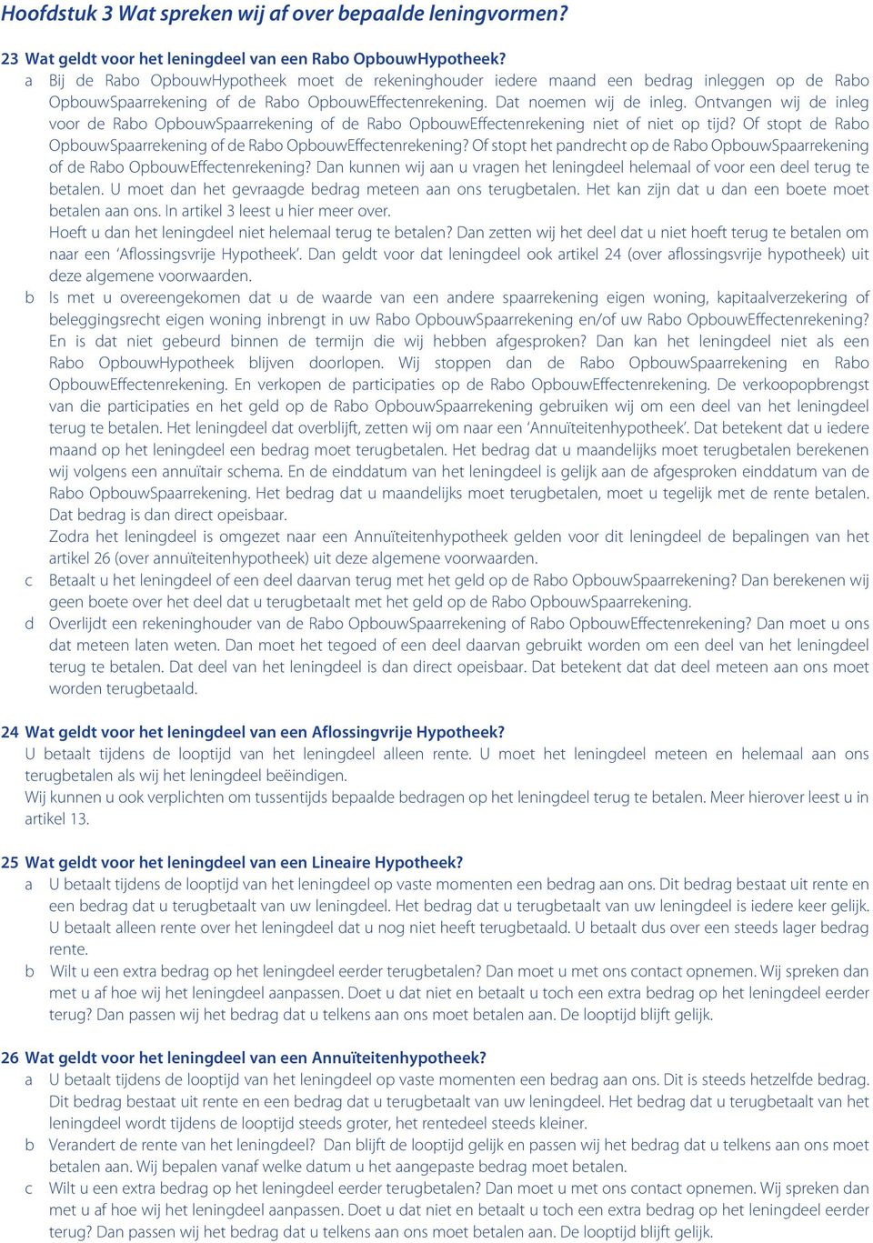 Ontvangen wij de inleg voor de Rabo OpbouwSpaarrekening of de Rabo OpbouwEffectenrekening niet of niet op tijd? Of stopt de Rabo OpbouwSpaarrekening of de Rabo OpbouwEffectenrekening?