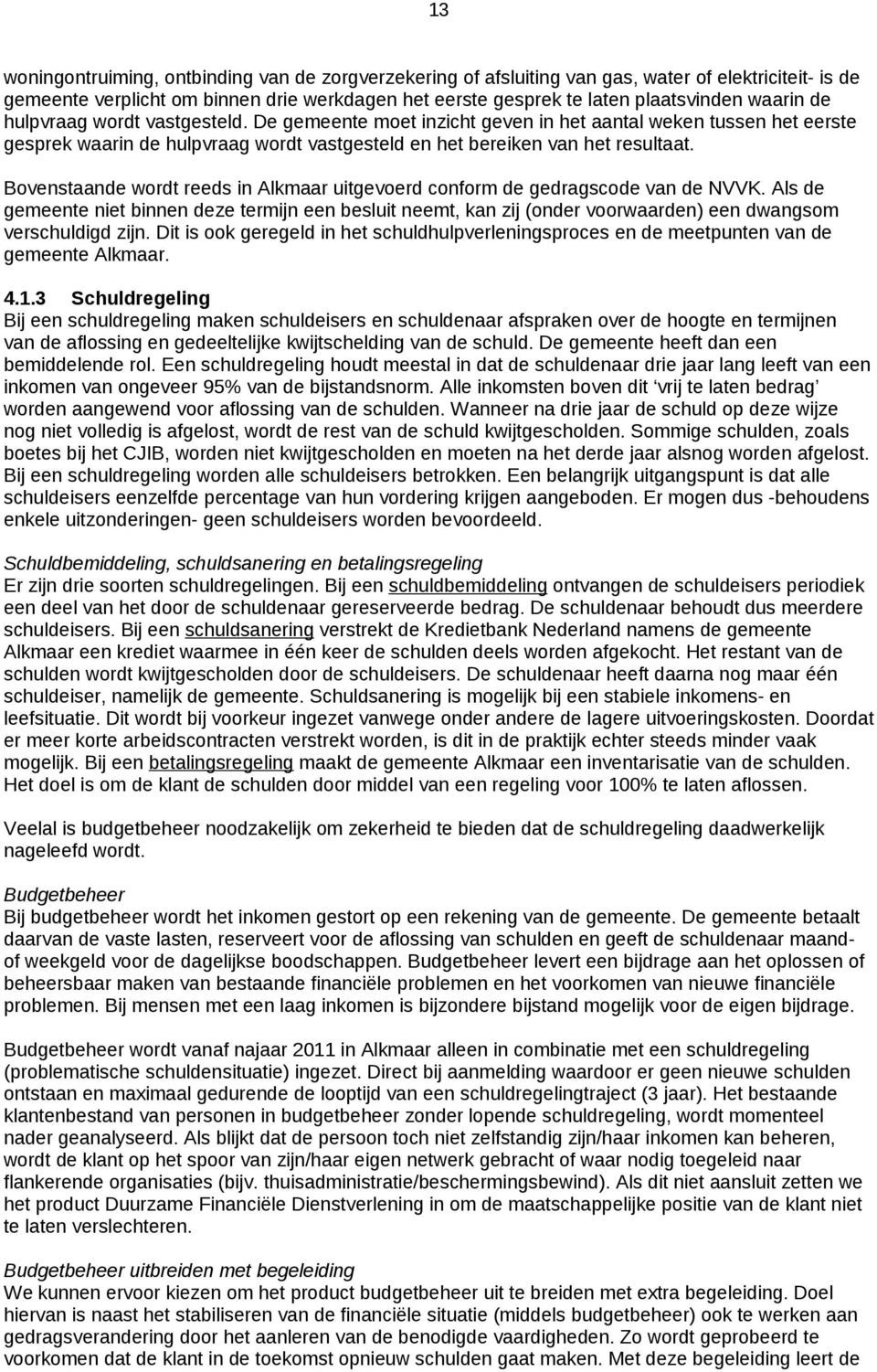 Bovenstaande wordt reeds in Alkmaar uitgevoerd conform de gedragscode van de NVVK.