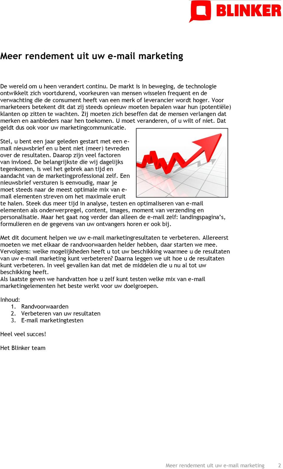 Voor marketeers betekent dit dat zij steeds opnieuw moeten bepalen waar hun (potentiële) klanten op zitten te wachten.