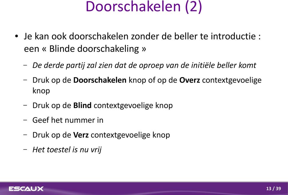 de Doorschakelen knop of op de Overz contextgevoelige knop Druk op de Blind