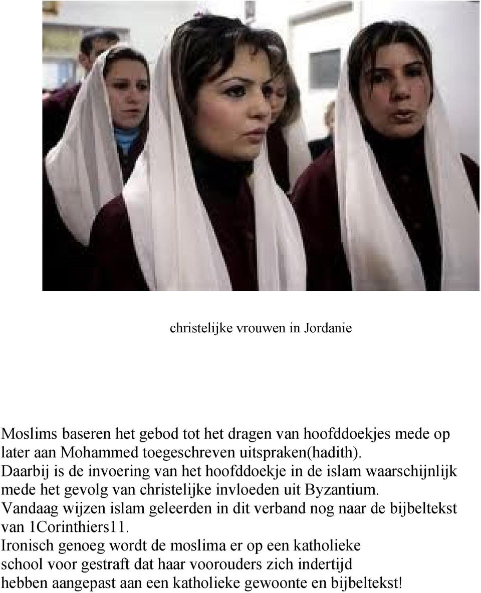 Daarbij is de invoering van het hoofddoekje in de islam waarschijnlijk mede het gevolg van christelijke invloeden uit Byzantium.