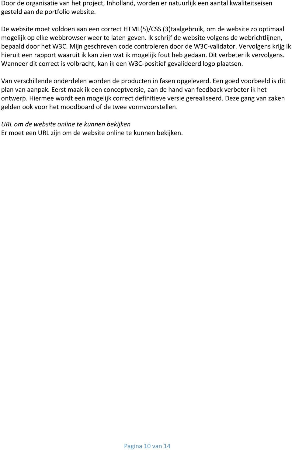 Ik schrijf de website volgens de webrichtlijnen, bepaald door het W3C. Mijn geschreven code controleren door de W3C-validator.