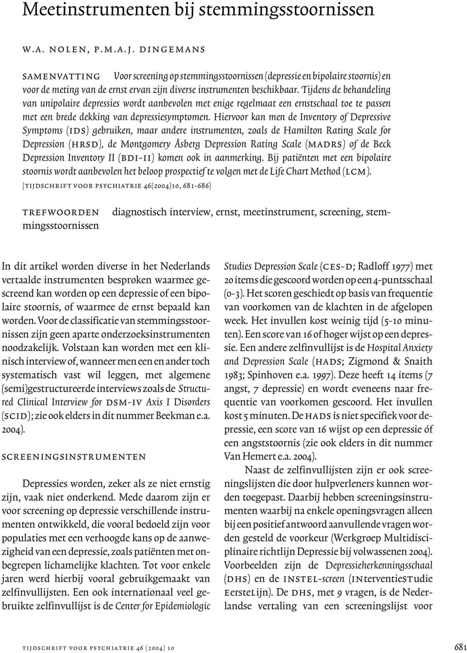 Tijdens de behandeling van unipolaire depressies wordt aanbevolen met enige regelmaat een ernstschaal toe te passen met een brede dekking van depressiesymptomen.