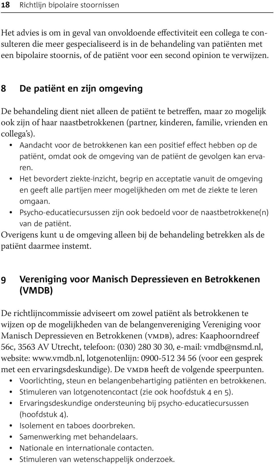 8 De patiënt en zijn omgeving De behandeling dient niet alleen de patiënt te betreffen, maar zo mogelijk ook zijn of haar naastbetrokkenen (partner, kinderen, familie, vrienden en collega s).