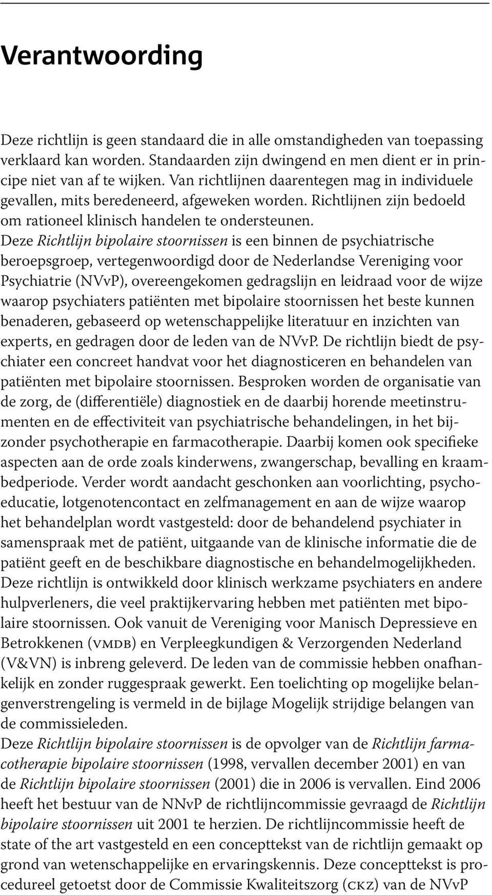 Deze Richtlijn bipolaire stoornissen is een binnen de psychiatrische beroepsgroep, vertegenwoordigd door de Nederlandse Vereniging voor Psychiatrie (NVvP), overeengekomen gedragslijn en leidraad voor