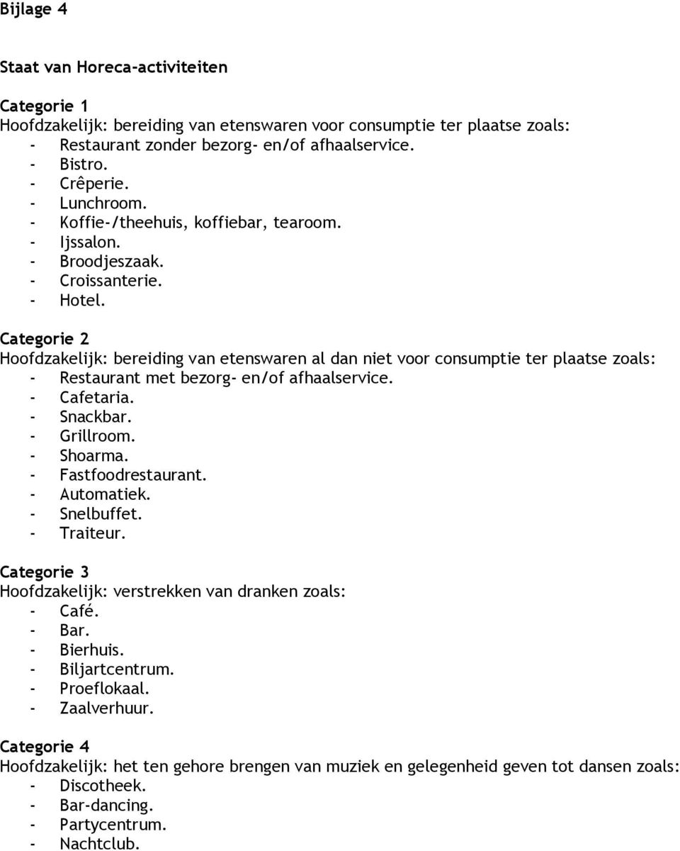 Categorie 2 Hoofdzakelijk: bereiding van etenswaren al dan niet voor consumptie ter plaatse zoals: - Restaurant met bezorg- en/of afhaalservice. - Cafetaria. - Snackbar. - Grillroom. - Shoarma.