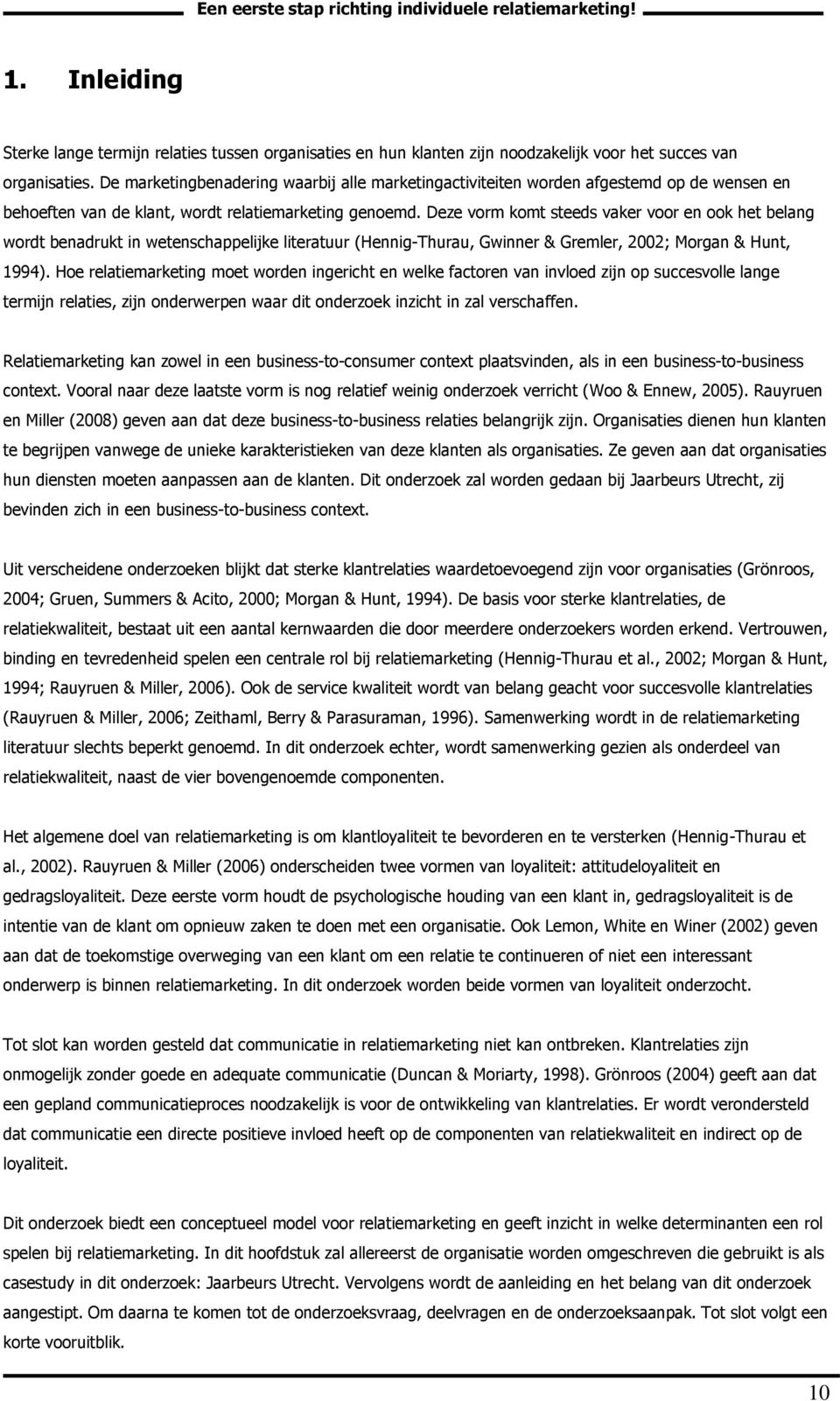 Deze vorm komt steeds vaker voor en ook het belang wordt benadrukt in wetenschappelijke literatuur (Hennig-Thurau, Gwinner & Gremler, 2002; Morgan & Hunt, 1994).