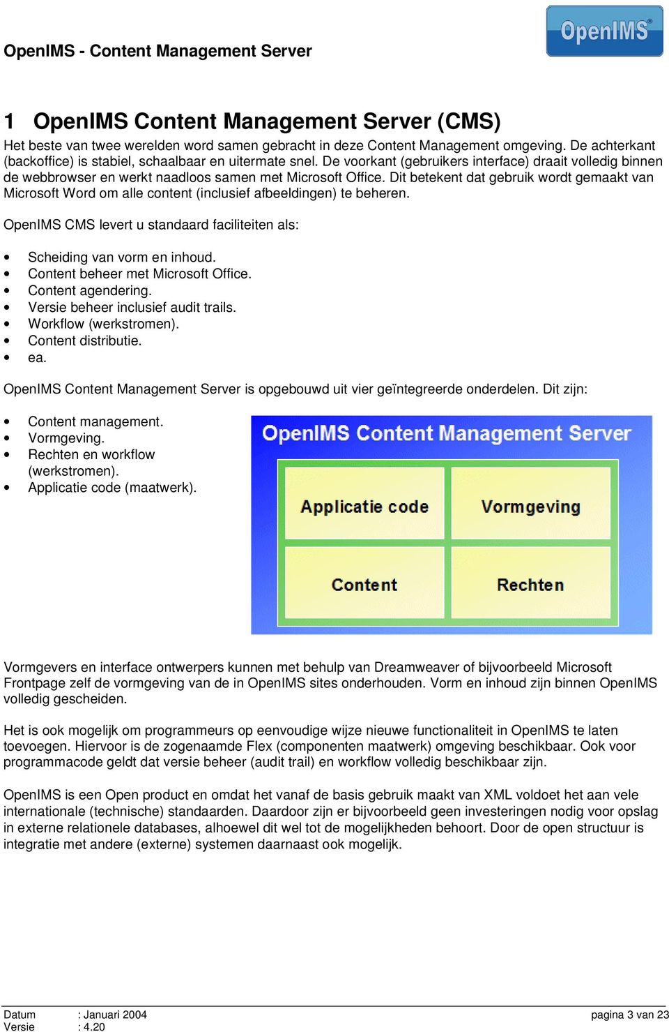 Dit betekent dat gebruik wordt gemaakt van Microsoft Word om alle content (inclusief afbeeldingen) te beheren. OpenIMS CMS levert u standaard faciliteiten als: Scheiding van vorm en inhoud.