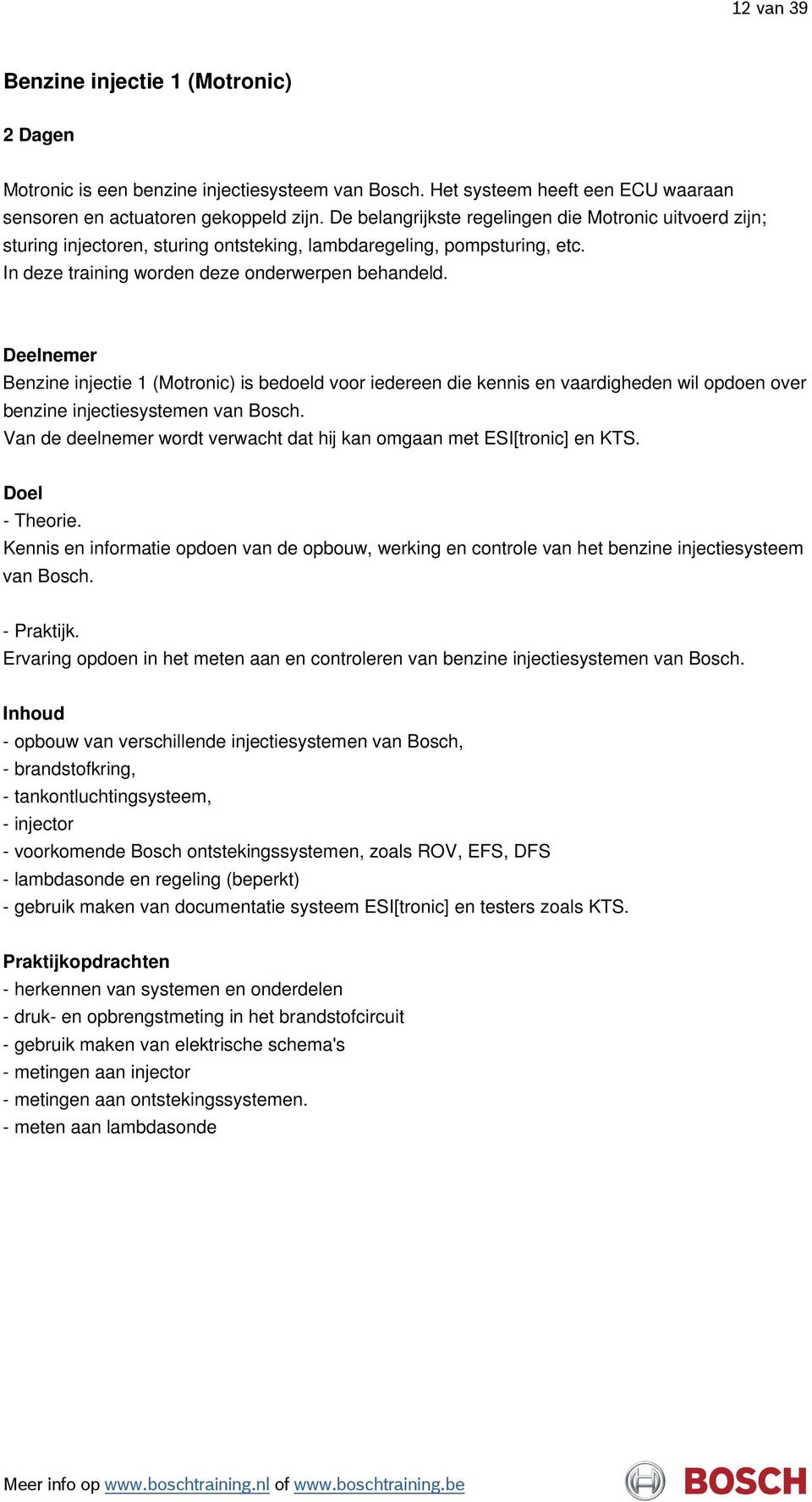 Benzine injectie 1 (Motronic) is bedoeld voor iedereen die kennis en vaardigheden wil opdoen over benzine injectiesystemen van Bosch.