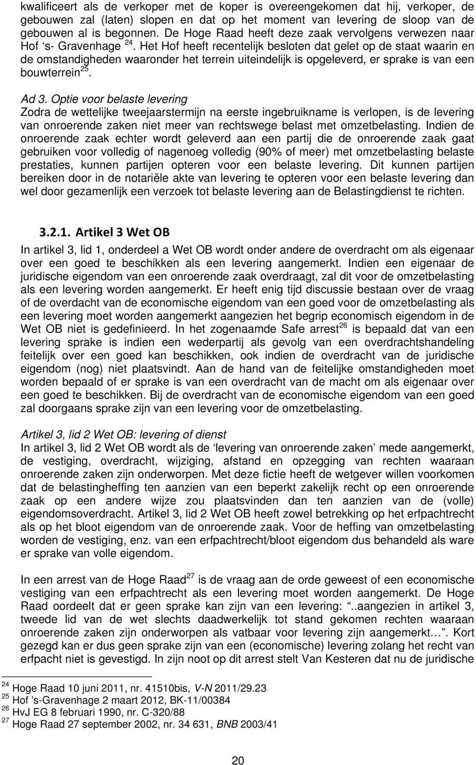 Het Hof heeft recentelijk besloten dat gelet op de staat waarin en de omstandigheden waaronder het terrein uiteindelijk is opgeleverd, er sprake is van een bouwterrein 25. Ad 3.