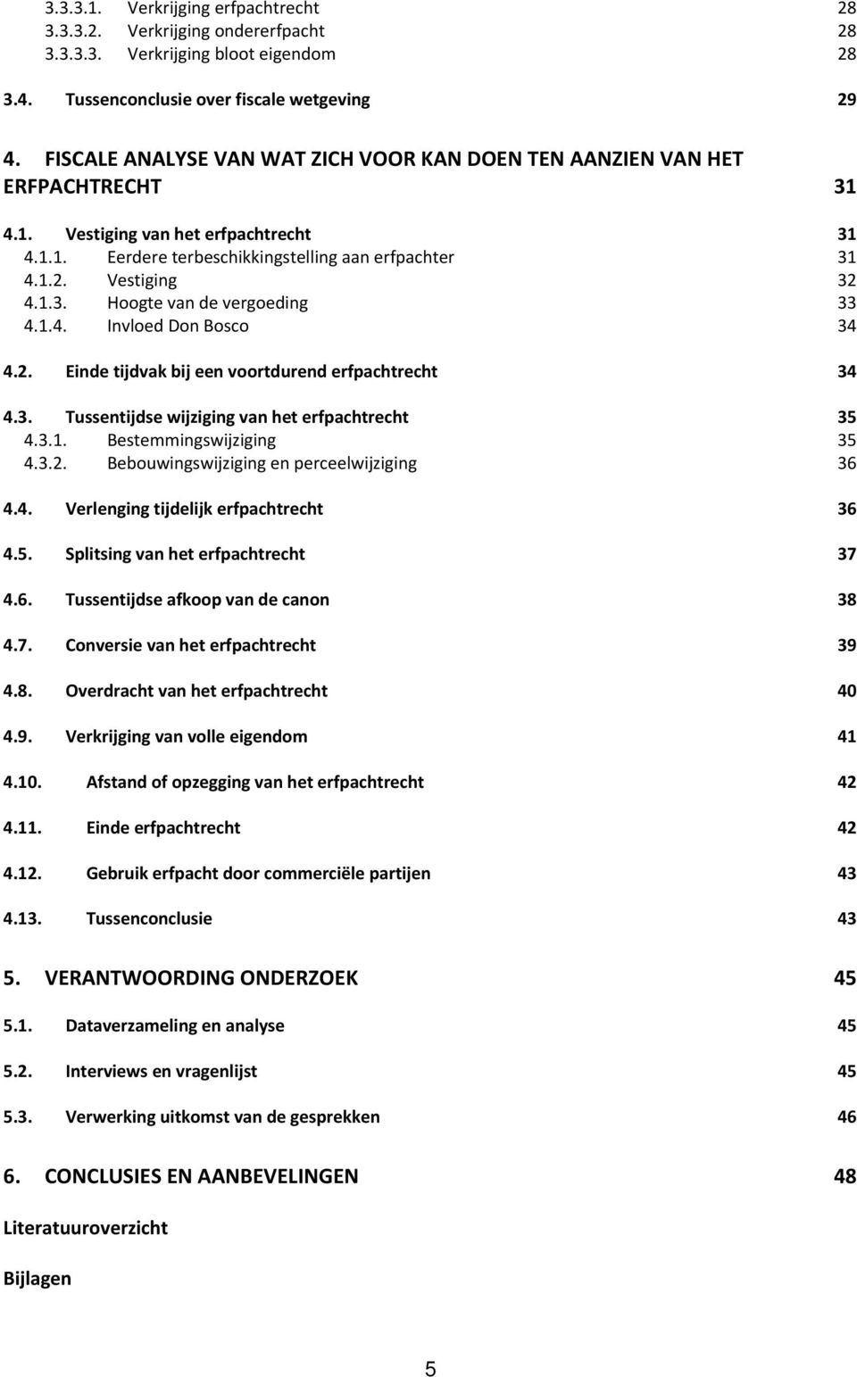 1.4. Invloed Don Bosco 34 4.2. Einde tijdvak bij een voortdurend erfpachtrecht 34 4.3. Tussentijdse wijziging van het erfpachtrecht 35 4.3.1. Bestemmingswijziging 35 4.3.2. Bebouwingswijziging en perceelwijziging 36 4.