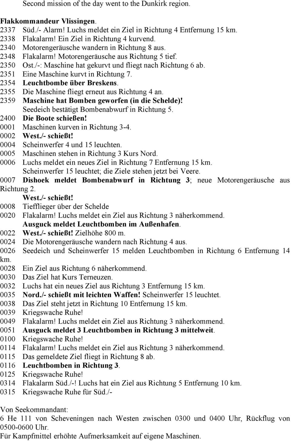 2351 Eine Maschine kurvt in Richtung 7. 2354 Leuchtbombe über Breskens. 2355 Die Maschine fliegt erneut aus Richtung 4 an. 2359 Maschine hat Bomben geworfen (in die Schelde)!