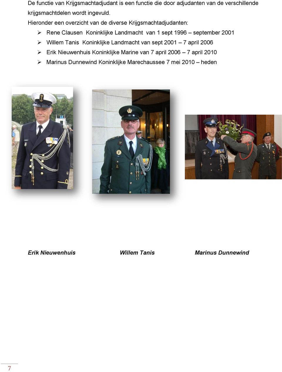 2001 Willem Tanis Koninklijke Landmacht van sept 2001 7 april 2006 Erik Nieuwenhuis Koninklijke Marine van 7 april 2006 7