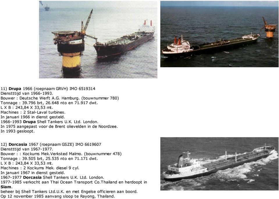 12) Dorcasia 1967 (roepnaam GSZE) IMO 6619607 Dienstttijd van 1967-1977. Bouwer : : Kockums Mek.Verksted Malmo. (bouwnummer 478) Tonnage : 39.505 brt, 25.535 nto en 71.171 dwt.