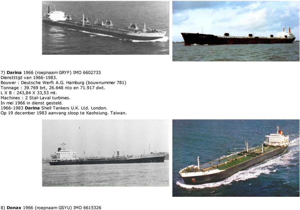 In mei 1966 in dienst gesteld. 1966-1983 Darina Shell Tankers U.K. Ltd. London.