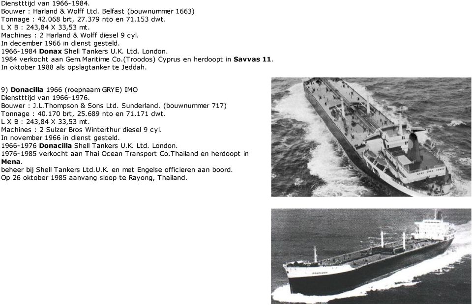 In oktober 1988 als opslagtanker te Jeddah. 9) Donacilla 1966 (roepnaam GRYE) IMO Dienstttijd van 1966-1976. Bouwer : J.L.Thompson & Sons Ltd. Sunderland. (bouwnummer 717) Tonnage : 40.170 brt, 25.
