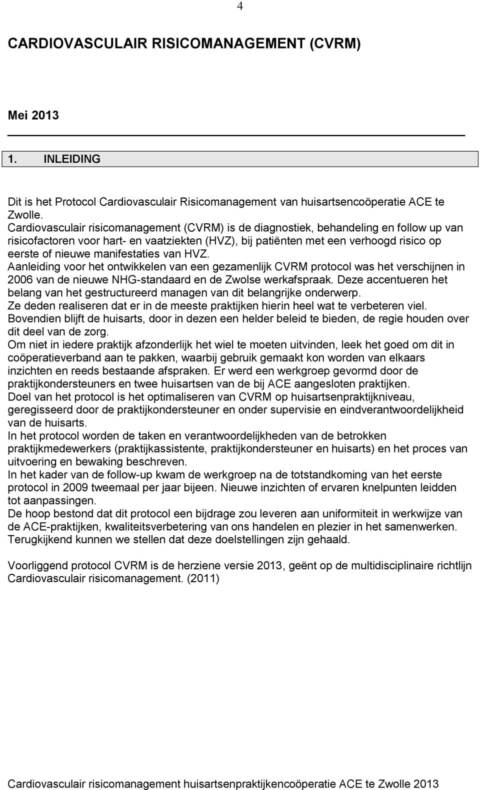 manifestaties van HVZ. Aanleiding voor het ontwikkelen van een gezamenlijk CVRM protocol was het verschijnen in 2006 van de nieuwe NHG-standaard en de Zwolse werkafspraak.