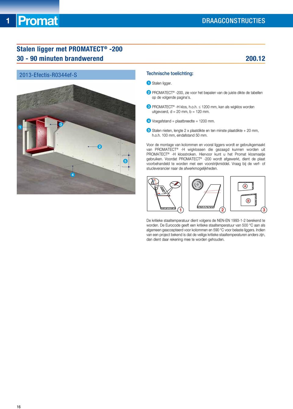 Voegafstand = plaatbreedte = 00 mm. Stalen nieten, lengte x plaatdikte en ten minste plaatdikte + 0 mm, h.o.h. 00 mm, eindafstand 0 mm.